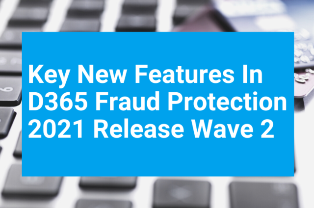 Key New Features In D365 Fraud Protection 2021 Release Wave 2