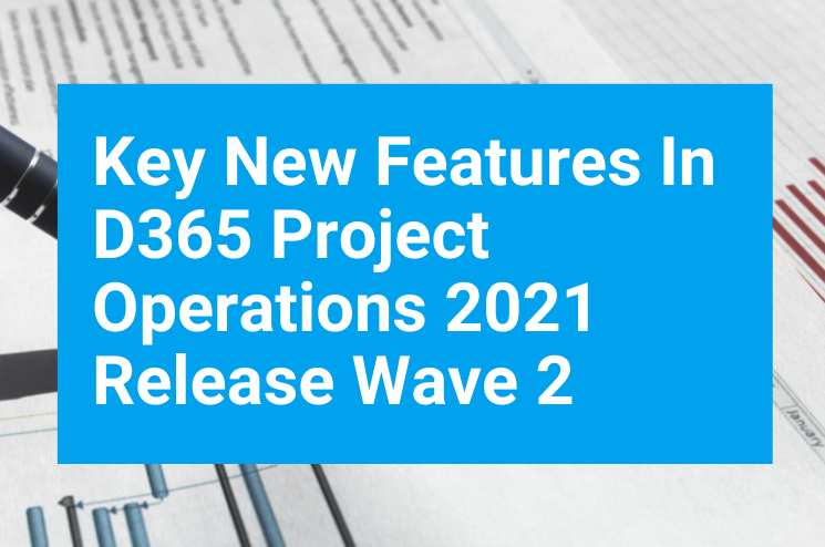 Key New Features In D365 Project Operations 2021 Release Wave 2