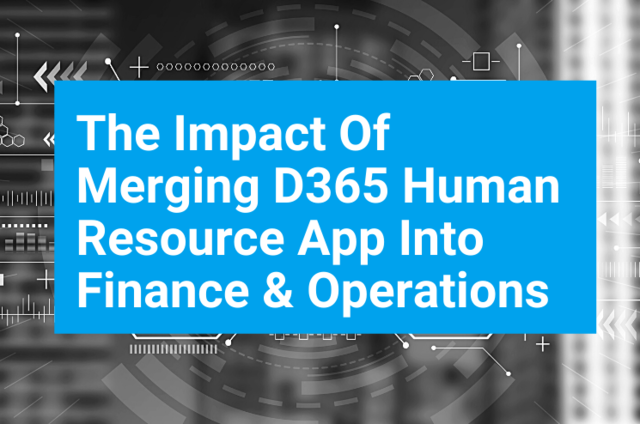 The impact of merging D365 Human Resource app into Finance and Operations