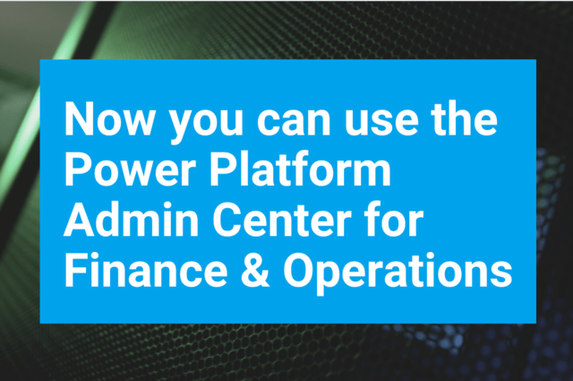 Now you can use the Power Platform Admin Center for Finance and Operations Now you can use the Power Platform Admin Center for Finance and Operations